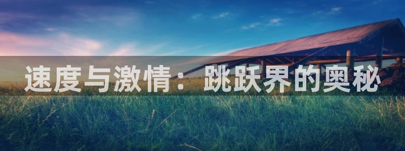 米兰体育官网下载平台注册：速度与激情：跳跃界的奥秘