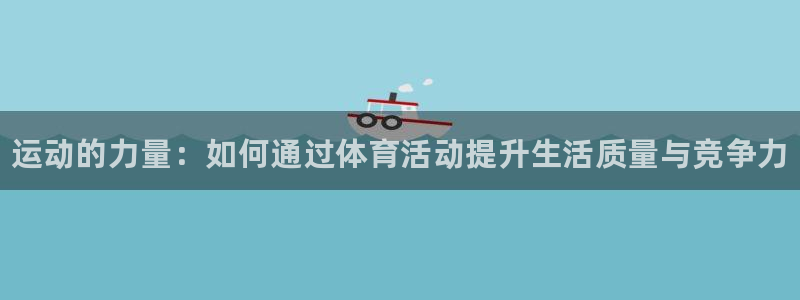 米兰体育官网下载联系电话：运动的力量：如何通过体育活动提升生